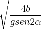\sqrt[]{\frac{4b}{gsen2\alpha}}