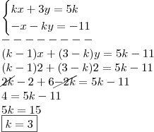 \\ \begin{cases} kx + 3y = 5k \\ - x - ky = - 11 \end{cases} \\ -------- \\ (k - 1)x + (3 - k)y = 5k - 11 \\ (k - 1)2 + (3 - k)2 = 5k - 11 \\ \cancel{2k} - 2 + 6 \cancel{- 2k} = 5k - 11 \\ 4 = 5k - 11 \\ 5k = 15 \\ \boxed{k = 3} \\ \begin{cases} kx + 3y = 5k \\ - x - ky = - 11 \end{cases} \\ -------- \\ (k - 1)x + (3 - k)y = 5k - 11 \\ (k - 1)2 + (3 - k)2 = 5k - 11 \\ \cancel{2k} - 2 + 6 \cancel{- 2k} = 5k - 11 \\ 4 = 5k - 11 \\ 5k = 15 \\ \boxed{k = 3}