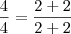 \frac{4}{4} =  \frac{2 + 2 }{2+2}