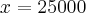 x = 25000 x = 25000