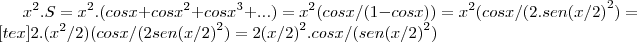 {x}^{2}.S={x}^{2}.(cosx+{cosx}^{2}+{cosx}^{3}+...)={x}^{2}(cosx/(1-cosx))={x}^{2}(cosx/(2.{sen(x/2)}^{2})=[tex]2.({x}^{2}/2)(cosx/(2{sen(x/2)}^{2})=2{(x/2)}^{2}.cosx/({sen(x/2)}^{2})