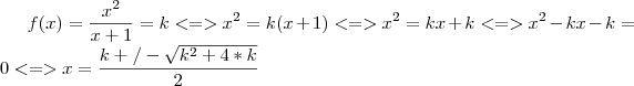 f(x)=\frac{x^2}{x+1}=k <=> x^2 = k(x+1) <=> x^2 = kx + k <=> x^2 - kx - k = 0 <=> x = \frac{k +/- \sqrt{k^2+4*k}}{2}
