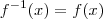 f^{-1} (x) = f(x)