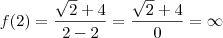 f(2) = \frac{\sqrt 2 + 4}{2 - 2} = \frac{\sqrt 2 + 4}{0} = \infty