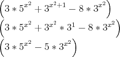 \left(3*{5}^{{x}^{2}} + {3}^{{x}^{2}+1} - 8*{3}^{{x}^{2}} \right)

\left(3*{5}^{{x}^{2}} + {3}^{{x}^{2}} * {3}^{1}} - 8*{3
}^{{x}^{2}}\right)

\left(3*{5}^{{x}^{2}} - 5*{3}^{{x}^{2}} \right)