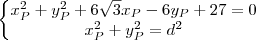 \left\{\begin{matrix}
x_P^2 + y_P^2 +6\sqrt{3}x_P-6y_P+27=0\\ 
x_P^2 + y_P^2 = d^2
\end{matrix}\right.
