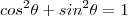 cos^2 \theta + sin^2 \theta = 1 cos^2 \theta + sin^2 \theta = 1