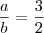 \frac{a}{b} = \frac{3}{2} \frac{a}{b} = \frac{3}{2}