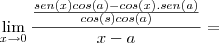 \lim_{x\to0}\frac{\frac{sen(x)cos(a)-cos(x).sen(a)}{cos(s)cos(a)}}{x-a}=