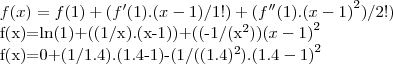 f(x)=f(1)+(f'(1).(x-1)/1!)+(f''(1).{(x-1)}^{2})/2!)

f(x)=ln(1)+((1/x).(x-1))+((-1/({x}^{2})){(x-1)}^{2}

f(x)=0+(1/1.4).(1.4-1)-(1/(({1.4})^{2}).{(1.4-1)}^{2}