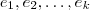 e_1, e_2 , \hdots , e_k e_1, e_2 , \hdots , e_k