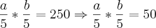 \frac{a}{5}*\frac{b}{5}=250 \Rightarrow \frac{a}{5}*\frac{b}{5}=50