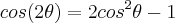 cos(2\theta )=2cos^2 \theta - 1 cos(2\theta )=2cos^2 \theta - 1