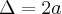 \Delta = 2a