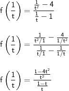 \\ \mathsf{f\left ( \frac{1}{t} \right ) = \frac{\frac{1}{t^2} - 4}{\frac{1}{t} - 1}} \\\\\\ \mathsf{f\left ( \frac{1}{t} \right ) = \frac{\frac{1}{t^2/1} - \frac{4}{1/t^2}}{\frac{1}{t/1} - \frac{1}{1/t}}} \\\\\\ \mathsf{f\left ( \frac{1}{t} \right ) = \frac{\frac{1 - 4t^2}{t^2}}{\frac{1 - t}{t}}}