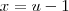 x = u-1 x = u-1