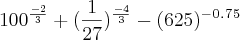 100^\frac{-2}{3}+(\frac{1}{27})^\frac{-4}{3}-(625)^-^0^.^7^5