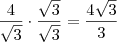 \frac{4}{\sqrt 3} \cdot \frac{\sqrt 3}{\sqrt 3} =  \frac{4\sqrt 3}{3}