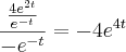 \frac{\frac{{4e}^{2t}}{{e}^{-t}}}{{-e}^{-t}}=-4{e}^{4t} \frac{\frac{{4e}^{2t}}{{e}^{-t}}}{{-e}^{-t}}=-4{e}^{4t}