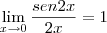 \lim_{x \rightarrow 0} \frac{sen 2x}{2x} = 1 \lim_{x \rightarrow 0} \frac{sen 2x}{2x} = 1