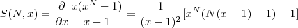 S(N,x) = \frac{\partial }{\partial x} \frac{x(x^N-1)}{x-1} = \frac{1}{(x-1)^2} [x^N(N(x-1)-1)+1]