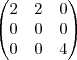 \begin{pmatrix}
2 & 2 & 0 \\
0 & 0 & 0 \\
0 &0&4
\end{pmatrix} \begin{pmatrix}
2 & 2 & 0 \\
0 & 0 & 0 \\
0 &0&4
\end{pmatrix}
