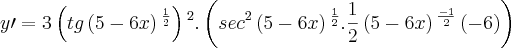 y\prime=3\left(tg\left(5-6x \right){}^{\frac{1}{2}} \right){}^{2}.\left(sec{}^{2}\left(5-6x \right){}^{\frac{1}{2}}.\frac{1}{2}\left(5-6x \right){}^{\frac{-1}{2}}\left(-6 \right)\right) y\prime=3\left(tg\left(5-6x \right){}^{\frac{1}{2}} \right){}^{2}.\left(sec{}^{2}\left(5-6x \right){}^{\frac{1}{2}}.\frac{1}{2}\left(5-6x \right){}^{\frac{-1}{2}}\left(-6 \right)\right)
