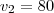 v_2 = 80 v_2 = 80