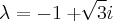 \lambda = -1+ \sqrt[]{3}  i