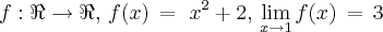 f:\Re\rightarrow\Re,\,f(x)\,=\,\,x{}^{2}+2,\,\lim_{x\rightarrow1}f(x)\,=\,3 f:\Re\rightarrow\Re,\,f(x)\,=\,\,x{}^{2}+2,\,\lim_{x\rightarrow1}f(x)\,=\,3