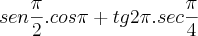 sen\frac{\pi}{2}.cos\pi+tg2\pi.sec\frac{\pi}{4} sen\frac{\pi}{2}.cos\pi+tg2\pi.sec\frac{\pi}{4}