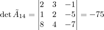 \det \tilde{A}_{14} = \begin{vmatrix}
2 & 3 & -1 \\
1 & 2 & -5 \\
8 & 4 & -7
\end{vmatrix} = -75 \det \tilde{A}_{14} = \begin{vmatrix}
2 & 3 & -1 \\
1 & 2 & -5 \\
8 & 4 & -7
\end{vmatrix} = -75