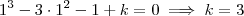 1^3 -3 \cdot 1^2 -1 + k = 0 \implies k=3