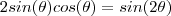 2 sin(\theta)cos(\theta) = sin(2\theta) 2 sin(\theta)cos(\theta) = sin(2\theta)