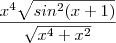 \frac{x^4 \sqrt{sin^2(x+1)}}{\sqrt{x^4+ x^2}} \frac{x^4 \sqrt{sin^2(x+1)}}{\sqrt{x^4+ x^2}}