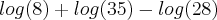 log(8)+log(35)-log(28)