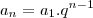 {a}_{n}&=&{a}_{1}.q^{n-1} {a}_{n}&=&{a}_{1}.q^{n-1}
