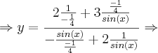 \Rightarrow y = \frac{2\frac{1}{- \frac{1}{4}} + 3 \frac{\frac{-1}{4}}{sin(x)}}{-\frac{sin(x)}{\frac{-1}{4}}+ 2 \frac{1}{sin(x)}} \Rightarrow