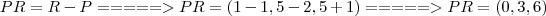 PR = R - P =====> PR = (1 - 1,5 - 2,5 + 1) =====> PR = (0,3,6) PR = R - P =====> PR = (1 - 1,5 - 2,5 + 1) =====> PR = (0,3,6)