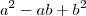 {a}^{2} - ab + {b}^{2} {a}^{2} - ab + {b}^{2}