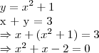 y = {x}^{2} + 1

x + y = 3

 \Rightarrow x + ({x}^{2} + 1) = 3 

\Rightarrow  {x}^{2} + x - 2 = 0