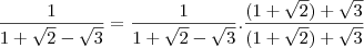 \frac{1}{1+\sqrt{2}-\sqrt{3}} = \frac{1}{1+\sqrt{2}-\sqrt{3}}.\frac{(1+\sqrt{2})+\sqrt{3}}{(1+\sqrt{2})+\sqrt{3}}