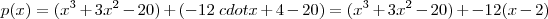 p(x) = (x^3 + 3 x^2 - 20 ) + (-12\ cdot x + 4 -20 ) = (x^3 + 3 x^2 - 20 ) + -12(x -2) p(x) = (x^3 + 3 x^2 - 20 ) + (-12\ cdot x + 4 -20 ) = (x^3 + 3 x^2 - 20 ) + -12(x -2)