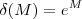 \delta(M) = e^{M} \delta(M) = e^{M}