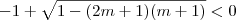 -1 +\sqrt{1 -(2m+1)(m+1)} < 0 -1 +\sqrt{1 -(2m+1)(m+1)} < 0