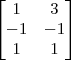 \begin{bmatrix}
1 & 3 \\
-1 & -1 \\
1 & 1
\end{bmatrix} \begin{bmatrix}
1 & 3 \\
-1 & -1 \\
1 & 1
\end{bmatrix}