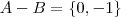 A-B=\left \{ 0, -1 \right \} A-B=\left \{ 0, -1 \right \}