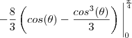 -\frac{8}{3}\left(cos(\theta)-\frac{cos^3(\theta)}{3}\right)\Bigg|_{0}^{\frac{\pi}{4}}