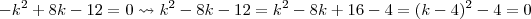 -k^2 +8k -12 = 0 \leadsto k^2 -8k -12 = k^2 -8k + 16 -4 = (k-4)^2 -4 = 0 -k^2 +8k -12 = 0 \leadsto k^2 -8k -12 = k^2 -8k + 16 -4 = (k-4)^2 -4 = 0