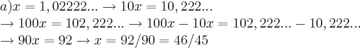 a) x = 1,02222... \to 10x=10,222...
 
\to 100x = 102,222... \to 100x - 10x = 102,222... - 10,222... 



\to 90x = 92 \to x=92/90= 46/45